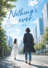 Nothing’s over